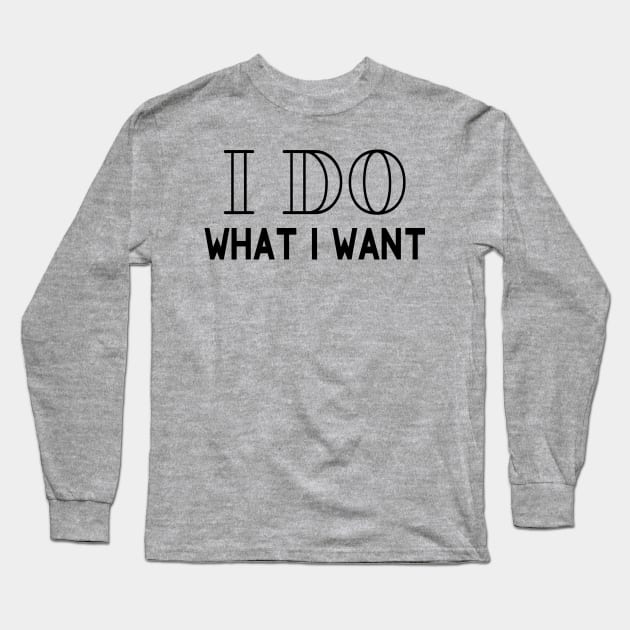I Do What I Want Long Sleeve T-Shirt by PeppermintClover